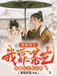 娇娇重生,我靠茶艺叫渣兄众叛亲离