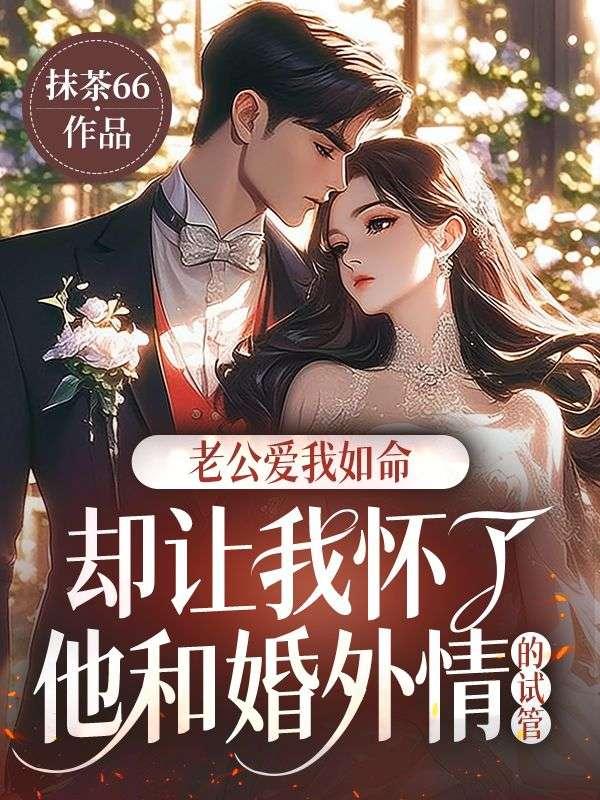 老公爱我如命，却让我怀了他和婚外情的试管