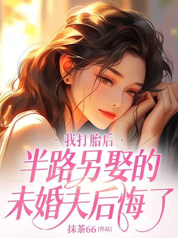 我打胎后，半路另娶的未婚夫后悔了