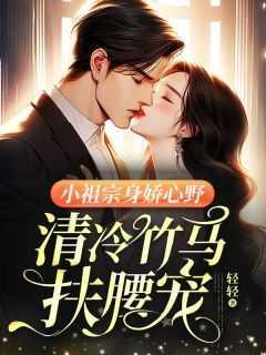 小祖宗身娇心野,清冷竹马扶腰宠