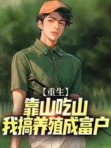 重生：靠山吃山，我搞养殖成富户精编之作