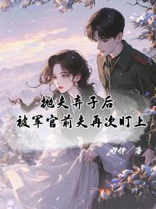 抛夫弃子后，被军官前夫再次盯上