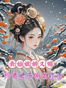 表姑娘娇又媚，矜贵世子俯首称臣